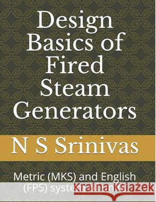 Design Basics of Fired Steam Generators: Metric (MKS) and English (FPS) system of units Srinivas, N. S. 9781508728450 Createspace - książka