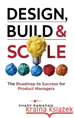 Design, Build & Scale: The Roadmap to Success for Product Manager Shady Ramadan 9780645929126 Shady Ramadan - książka