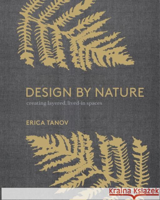 Design by Nature: Creating Layered, Lived-In Spaces Inspired by the Natural World Erica Tanov Ngoc Minh Ngo 9780399579073 Potter/Ten Speed/Harmony/Rodale - książka