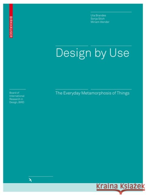 Design by Use : The Everyday Metamorphosis of Things Uta Brandes Sonja Stich Miriam Wender 9783764388676 Birkhauser Basel - książka