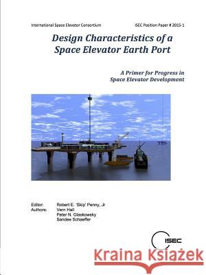 Design Characteristics of a Space Elevator Earth Port Jr. Robert E. 'Skip' Penny Vern Hall Peter N. Glaskowsky 9781329910607 Lulu.com - książka