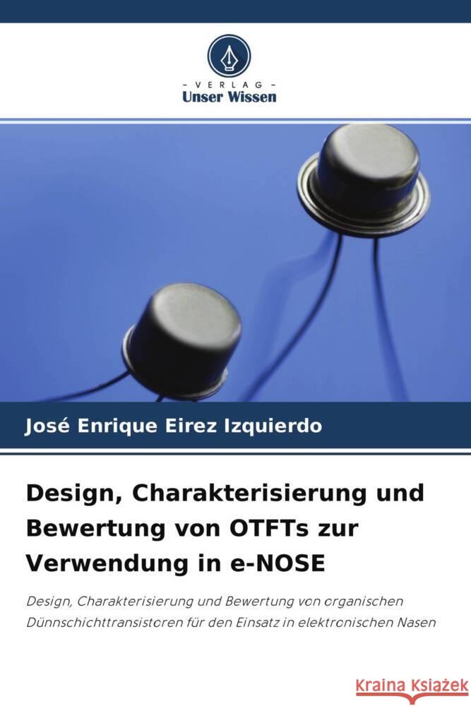 Design, Charakterisierung und Bewertung von OTFTs zur Verwendung in e-NOSE Eirez Izquierdo, José Enrique 9786204634647 Verlag Unser Wissen - książka