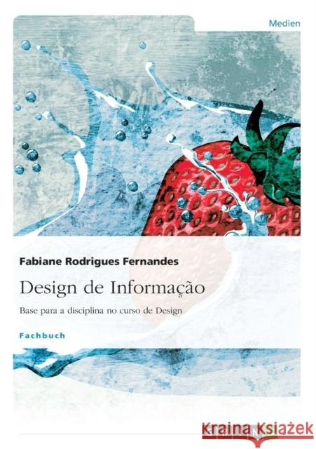 Design de Informação: Base para a disciplina no curso de Design Rodrigues Fernandes, Fabiane 9783656655664 Grin Verlag Gmbh - książka