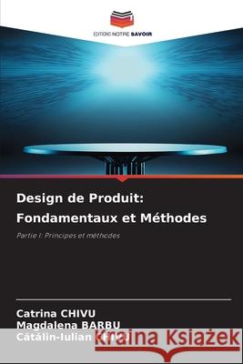 Design de Produit: Fondamentaux et Méthodes CHIVU, Catrina, BARBU, Magdalena, CHIVU, Catalin-Iulian 9786209428708 Editions Notre Savoir - książka
