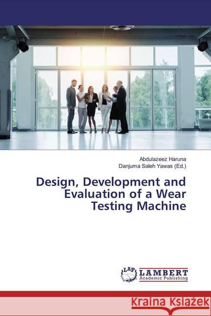 Design, Development and Evaluation of a Wear Testing Machine Haruna, Abdulazeez 9786139458455 LAP Lambert Academic Publishing - książka