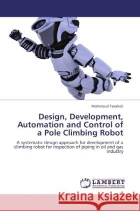 Design, Development, Automation and Control of a Pole Climbing Robot Tavakoli, Mahmoud 9783846535745 LAP Lambert Academic Publishing - książka