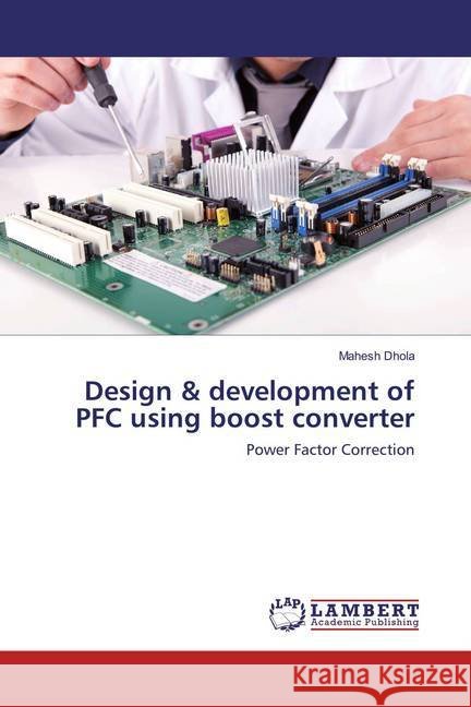Design & development of PFC using boost converter : Power Factor Correction Dhola, Mahesh 9783659892707 LAP Lambert Academic Publishing - książka