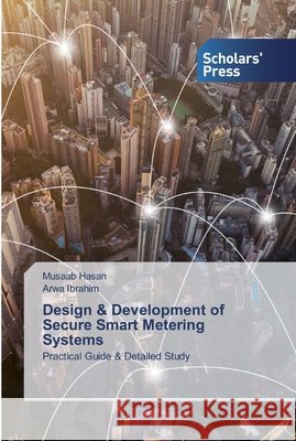 Design & Development of Secure Smart Metering Systems Musaab Hasan, Arwa Ibrahim 9786138922285 Scholars' Press - książka