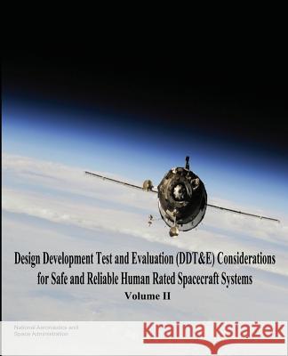 Design Development Test and Evaluation (DDT&E) Considerations for Safe and Reliable Human Rated Spacecraft Systems: Volume II Administration, National Aeronautics and 9781503259423 Createspace - książka