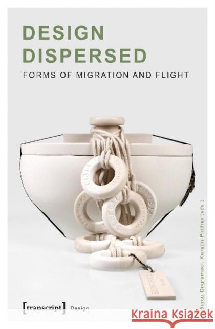 Design Dispersed: Forms of Migration and Flight Dogramaci, Burcu 9783837647051 Transcript Verlag, Roswitha Gost, Sigrid Noke - książka