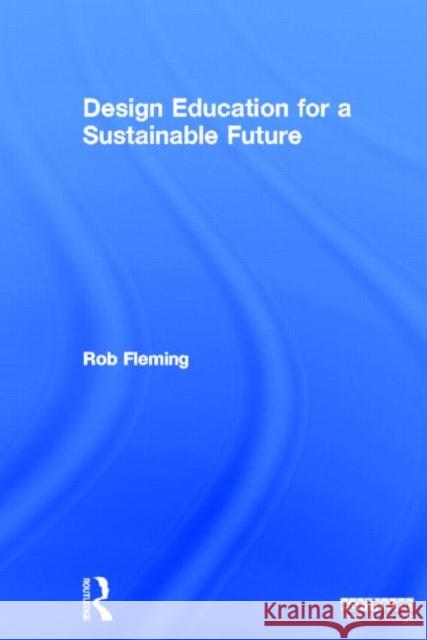 Design Education for a Sustainable Future Rob Fleming 9780415537650 Routledge - książka