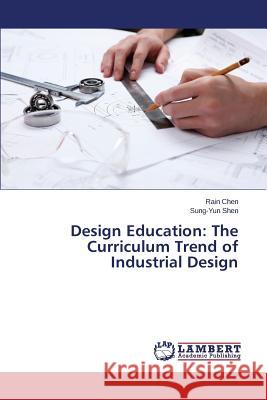 Design Education: The Curriculum Trend of Industrial Design Chen Rain                                Shen Sung-Yun 9783659694486 LAP Lambert Academic Publishing - książka