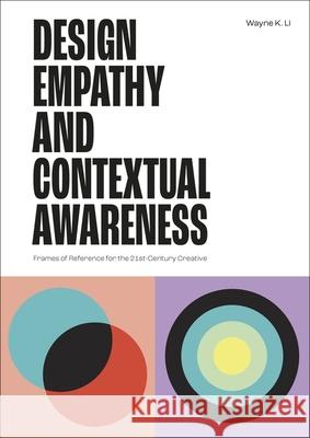 Design Empathy and Contextual Awareness: Frames of Reference for the 21st Century Creative Wayne K. Li 9781529438215 Quercus Publishing - książka