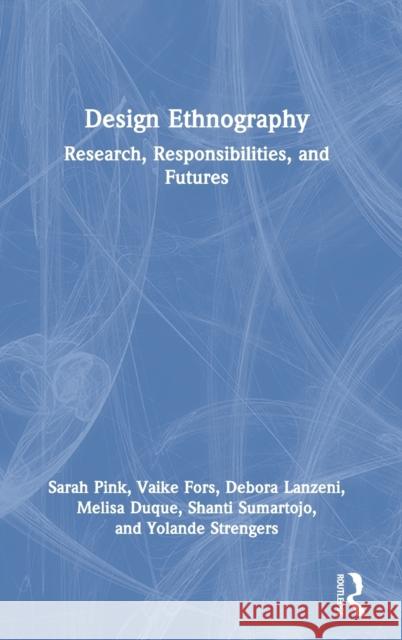 Design Ethnography: Research, Responsibilities, and Futures Sarah Pink Vaike Fors Debora Lanzeni 9780367539061 Routledge - książka