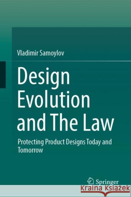 Design Evolution and The Law: Protecting Product Designs Today and Tomorrow Vladimir Samoylov 9789811966262 Springer - książka