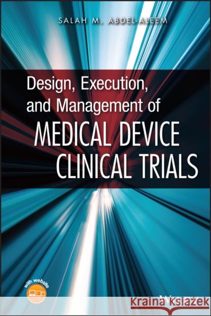 Design, Execution, and Management of Medical Device Clinical Trials Salah Abdel-Aleem 9780470474266 John Wiley & Sons - książka
