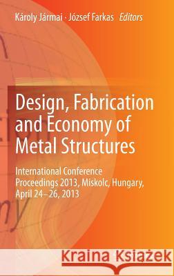 Design, Fabrication and Economy of Metal Structures: International Conference Proceedings 2013, Miskolc, Hungary, April 24-26, 2013 Jármai, Károly 9783642366901 Springer - książka