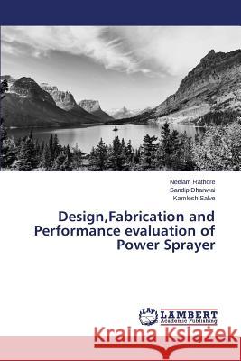 Design, Fabrication and Performance evaluation of Power Sprayer Rathore Neelam 9783659453915 LAP Lambert Academic Publishing - książka