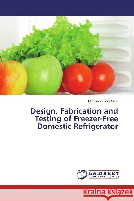 Design, Fabrication and Testing of Freezer-Free Domestic Refrigerator Gadle, Manishkumar 9783659211676 LAP Lambert Academic Publishing - książka
