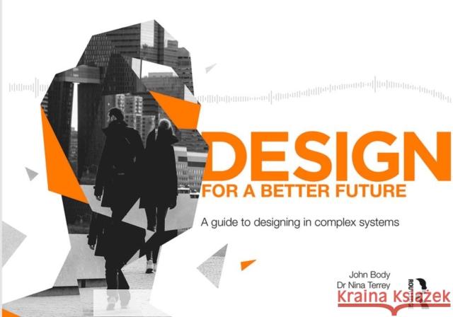 Design for a Better Future: A Guide to Designing in Complex Systems Body, John 9781138059801 Routledge - książka