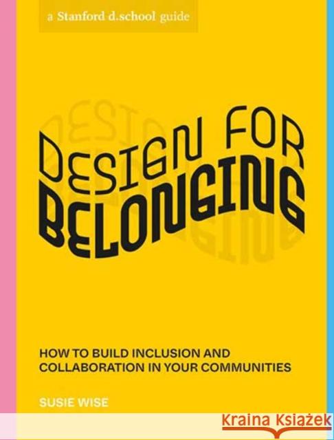 Design for Belonging: How to Build Inclusion and Collaboration in Your Communities Susie Wise Stanford D School 9781984858030 Potter/Ten Speed/Harmony/Rodale - książka