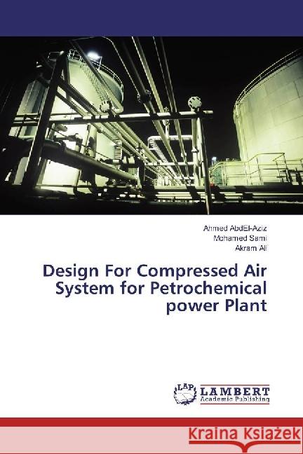 Design For Compressed Air System for Petrochemical power Plant AbdEl-Aziz, Ahmed; Sami, Mohamed; Ali, Akram 9783659959646 LAP Lambert Academic Publishing - książka