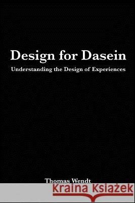 Design for Dasein: Understanding the Design of Experiences Thomas Wendt 9781506166537 Createspace - książka