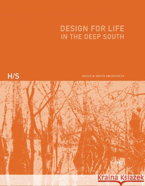 Design for Life: In the Deep South Holly & Smith Architects 9781957183411 Oro Editions - książka