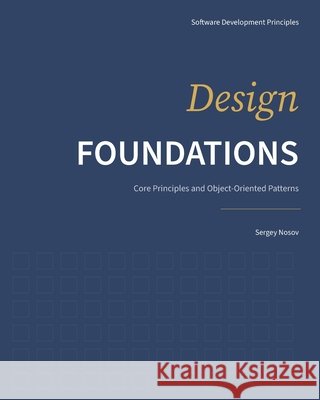 Design Foundations: Core Principles and Object-Oriented Patterns Nosov, Sergey 9798247030058 Independently Published - książka