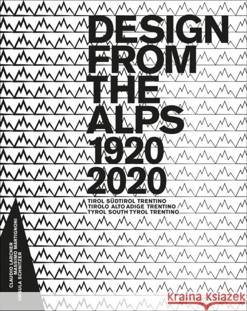 Design from the Alps, 1920-2020: Tyrol, South Tyrol, Trentino Larcher, Claudio 9783858816498 Scheidegger & Spiess - książka