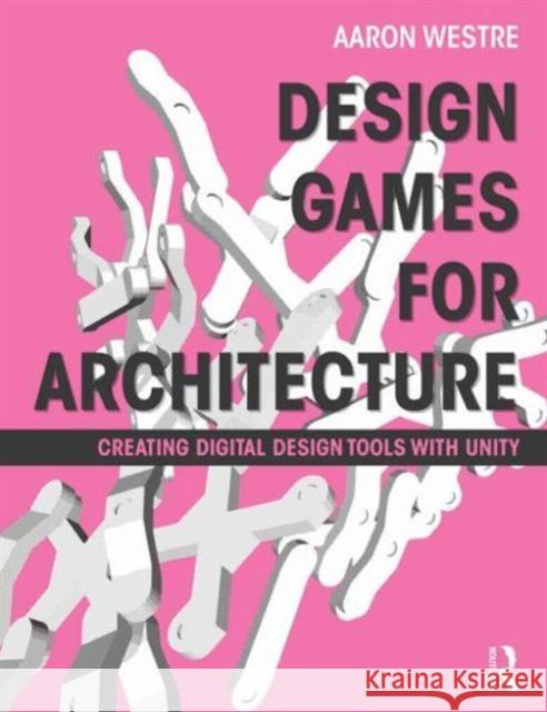 Design Games for Architecture: Creating Digital Design Tools with Unity Westre, Aaron 9780415622776  - książka