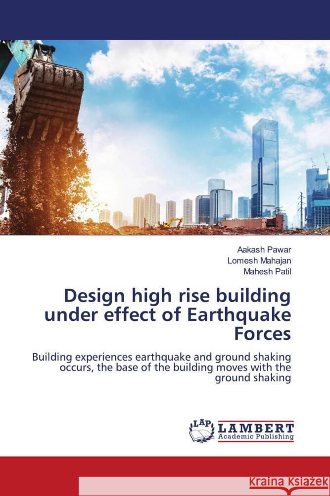 Design high rise building under effect of Earthquake Forces Pawar, Aakash, Mahajan, Lomesh, Patil, Mahesh 9786202059817 LAP Lambert Academic Publishing - książka