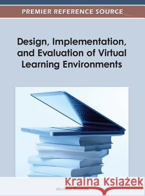 Design, Implementation, and Evaluation of Virtual Learning Environments Michael Thomas 9781466617704 Information Science Reference - książka