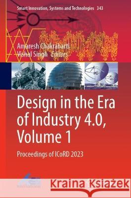 Design in the Era of Industry 4.0, Volume 1: Proceedings of ICoRD 2023 Amaresh Chakrabarti Vishal Singh 9789819902927 Springer - książka