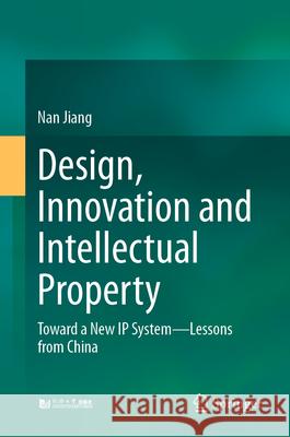 Design, Innovation and Intellectual Property: Toward a New IP System--Lessons from China Nan Jiang 9789819520411 Springer - książka
