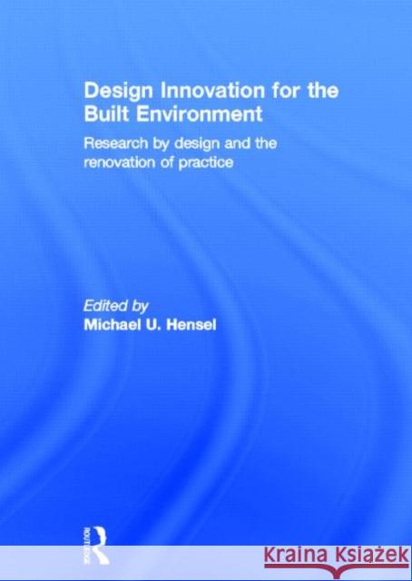 Design Innovation for the Built Environment : Research by Design and the Renovation of Practice Michael U. Hensel   9780415596640 Routledge - książka