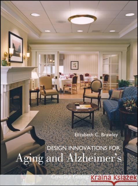 Design Innovations for Aging and Alzheimer's: Creating Caring Environments Brawley, Elizabeth C. 9780471681182 John Wiley & Sons - książka