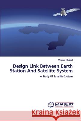 Design Link Between Earth Station And Satellite System Khaleel, Waleed 9786200507051 LAP Lambert Academic Publishing - książka