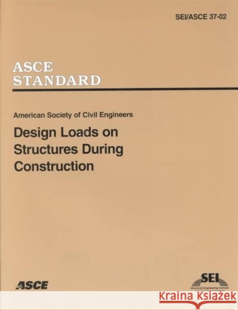 Design Loads on Structures during Construction, SEI/ASCE 37-02  9780784406182 American Society of Civil Engineers - książka