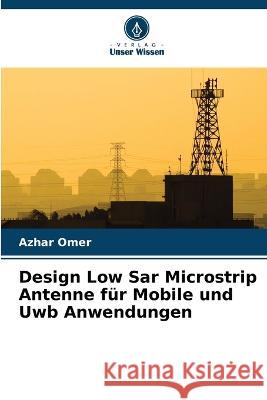 Design Low Sar Microstrip Antenne fur Mobile und Uwb Anwendungen Azhar Omer   9786206083443 Verlag Unser Wissen - książka