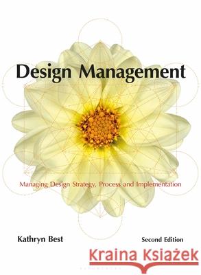 Design Management: Managing Design Strategy, Process and Implementation Kathryn Best   9781350148819 Bloomsbury Visual Arts - książka