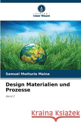 Design Materialien und Prozesse Samuel Mwituria Maina 9786207540945 Verlag Unser Wissen - książka