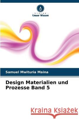 Design Materialien und Prozesse Band 5 Samuel Mwituria Maina 9786205330333 Verlag Unser Wissen - książka