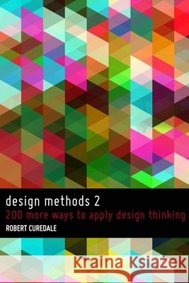 Design Methods 2: 200 more ways to apply Design Thinking Curedale, Robert 9780988236271 Design Community College - książka