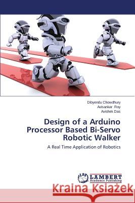 Design of a Arduino Processor Based Bi-Servo Robotic Walker Chowdhury Dibyendu 9783659684487 LAP Lambert Academic Publishing - książka