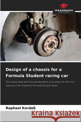 Design of a chassis for a Formula Student racing car Kordaß, Raphael 9786200736314 Our Knowledge Publishing - książka
