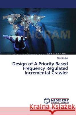 Design of A Priority Based Frequency Regulated Incremental Crawler Singhal Niraj 9783659570018 LAP Lambert Academic Publishing - książka