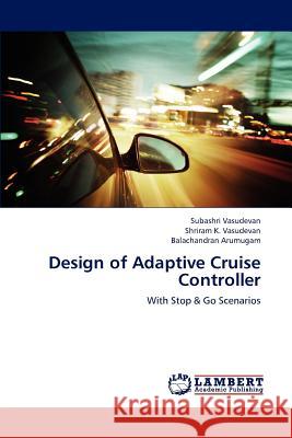 Design of Adaptive Cruise Controller Subashri Vasudevan Shriram K. Vasudevan Balachandran Arumugam 9783659239717 LAP Lambert Academic Publishing - książka