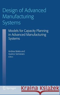 Design of Advanced Manufacturing Systems: Models for Capacity Planning in Advanced Manufacturing Systems Matta, Andrea 9781402029301 Springer - książka