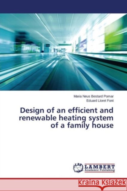 Design of an efficient and renewable heating system of a family house Bestard Pomar Maria Neus 9783659762741 LAP Lambert Academic Publishing - książka